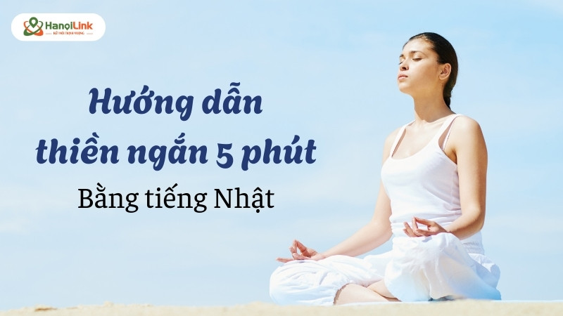 Bài thiền ngắn 5 phút bằng tiếng Nhật – thư giãn, tái tạo năng lượng và luyện nghe tự nhiên, quà tặng tháng 12 từ HanoiLink